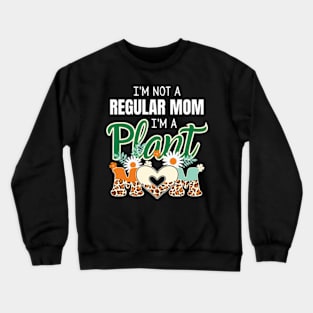 I'm Not A Regular Mom I'm A Plant Mom Funny Mothers Day Crewneck Sweatshirt